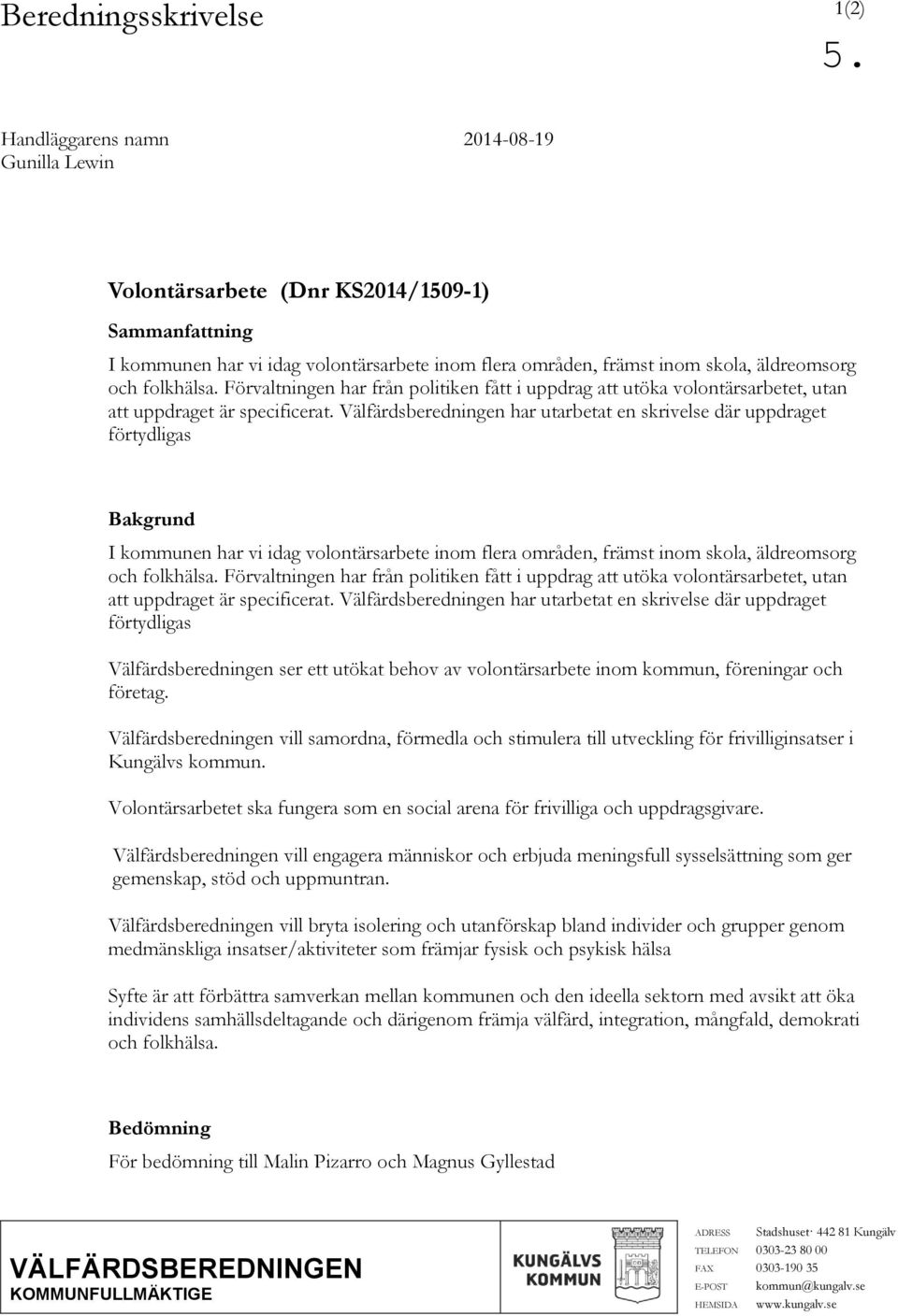 Välfärdsberedningen har utarbetat en skrivelse där uppdraget förtydligas Bakgrund I kommunen har vi idag volontärsarbete inom flera områden, främst inom skola,  Välfärdsberedningen har utarbetat en