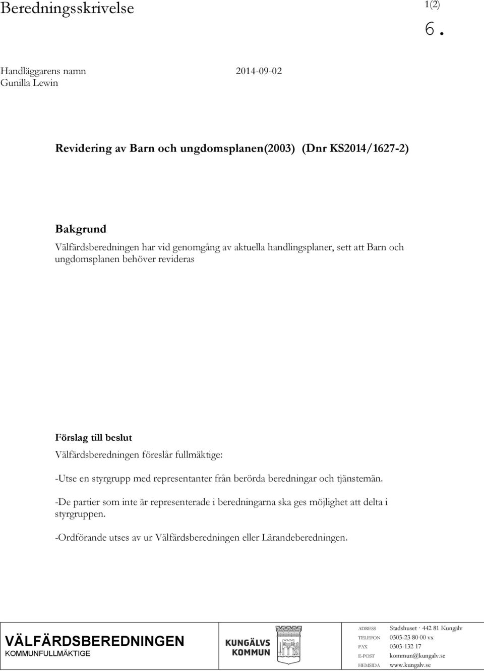 berörda beredningar och tjänstemän. -De partier som inte är representerade i beredningarna ska ges möjlighet att delta i styrgruppen.