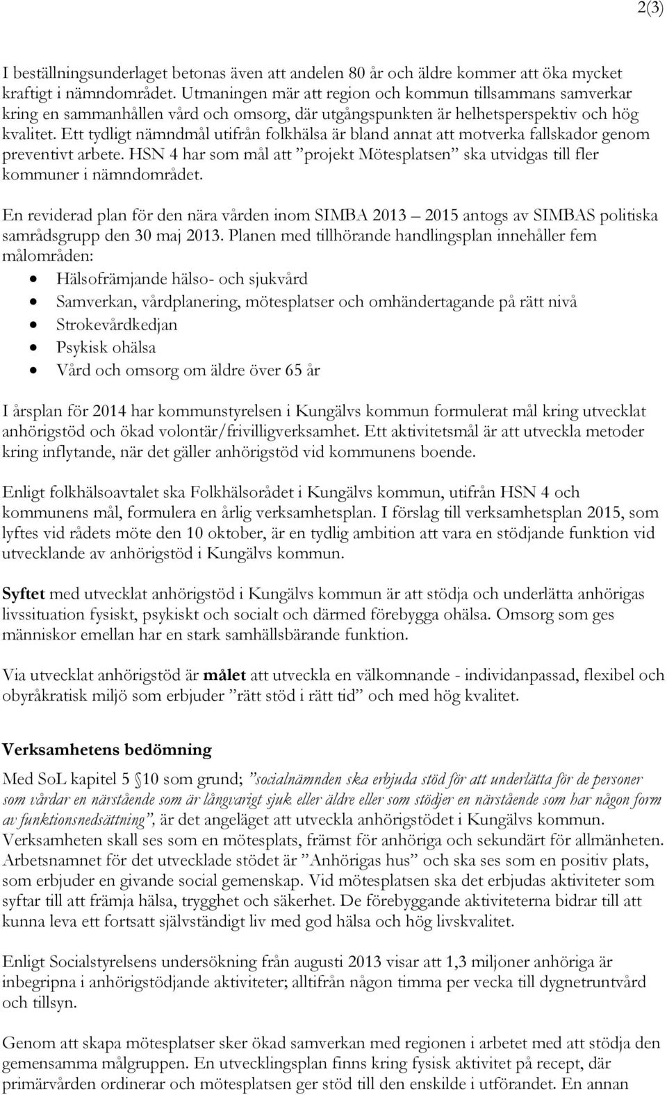 Ett tydligt nämndmål utifrån folkhälsa är bland annat att motverka fallskador genom preventivt arbete. HSN 4 har som mål att projekt Mötesplatsen ska utvidgas till fler kommuner i nämndområdet.