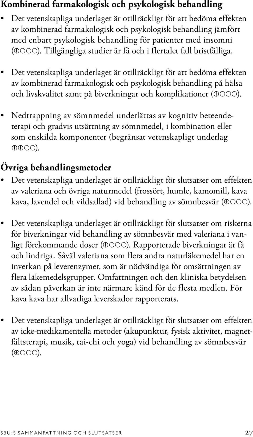 Det vetenskapliga underlaget är otillräckligt för att bedöma effekten av kombinerad farmakologisk och psykologisk behandling på hälsa och livskvalitet samt på biverkningar och komplikationer ( ).