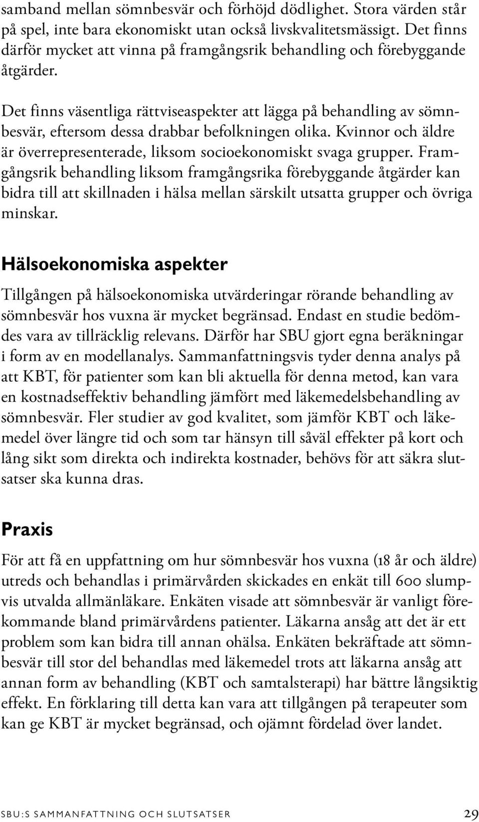 Det finns väsentliga rättviseaspekter att lägga på behandling av sömnbesvär, eftersom dessa drabbar befolkningen olika. Kvinnor och äldre är överrepresenterade, liksom socioekonomiskt svaga grupper.