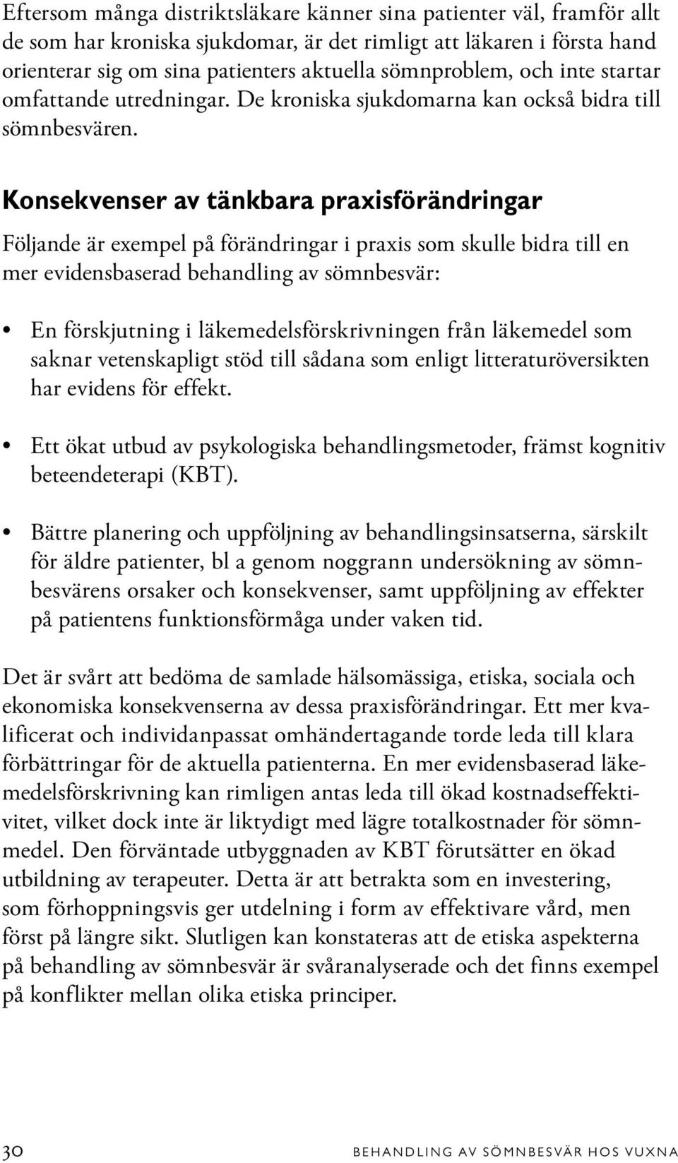 Konsekvenser av tänkbara praxisförändringar Följande är exempel på förändringar i praxis som skulle bidra till en mer evidensbaserad behandling av sömnbesvär: En förskjutning i