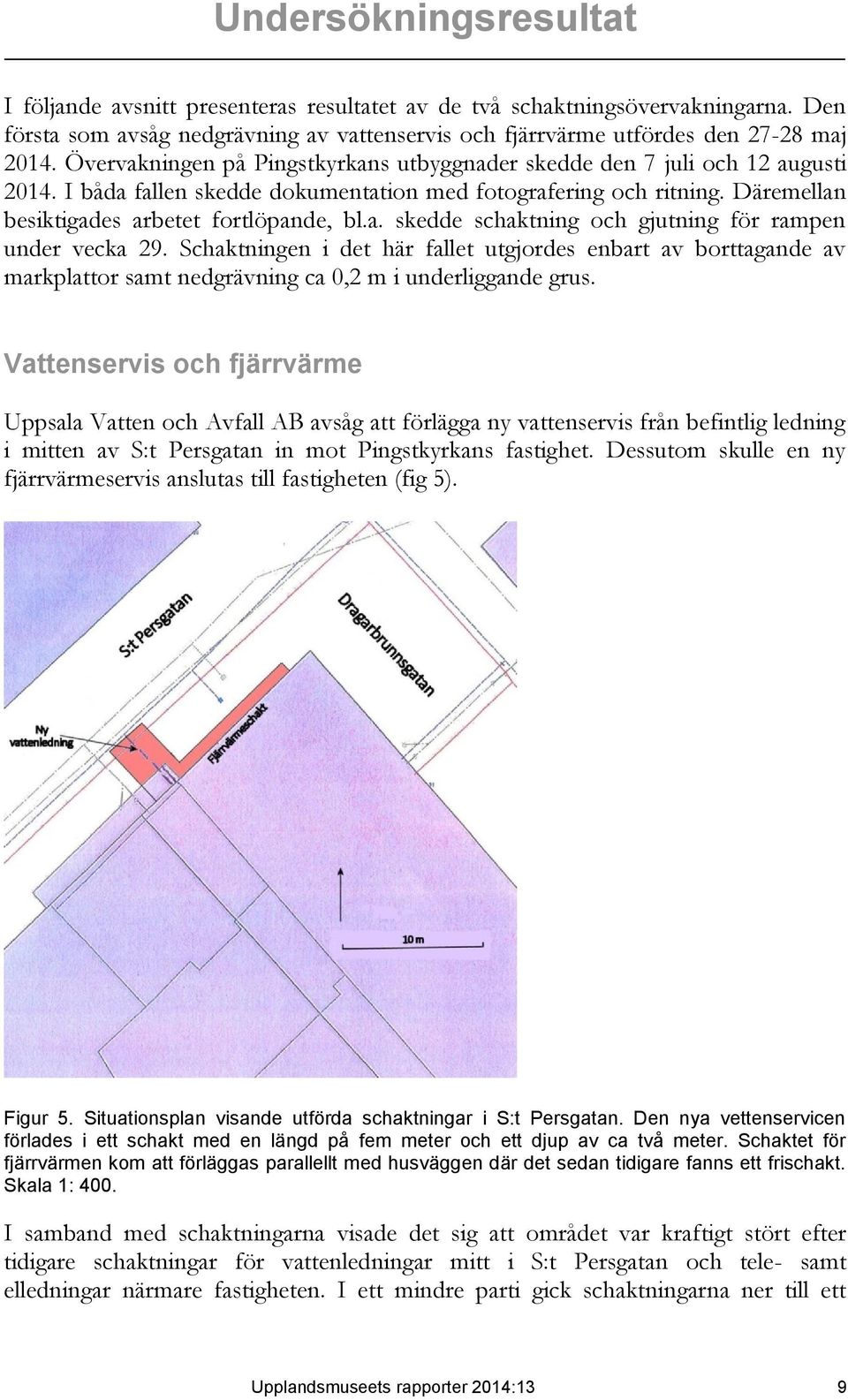 Schaktningen i det här fallet utgjordes enbart av borttagande av markplattor samt nedgrävning ca 0,2 m i underliggande grus.