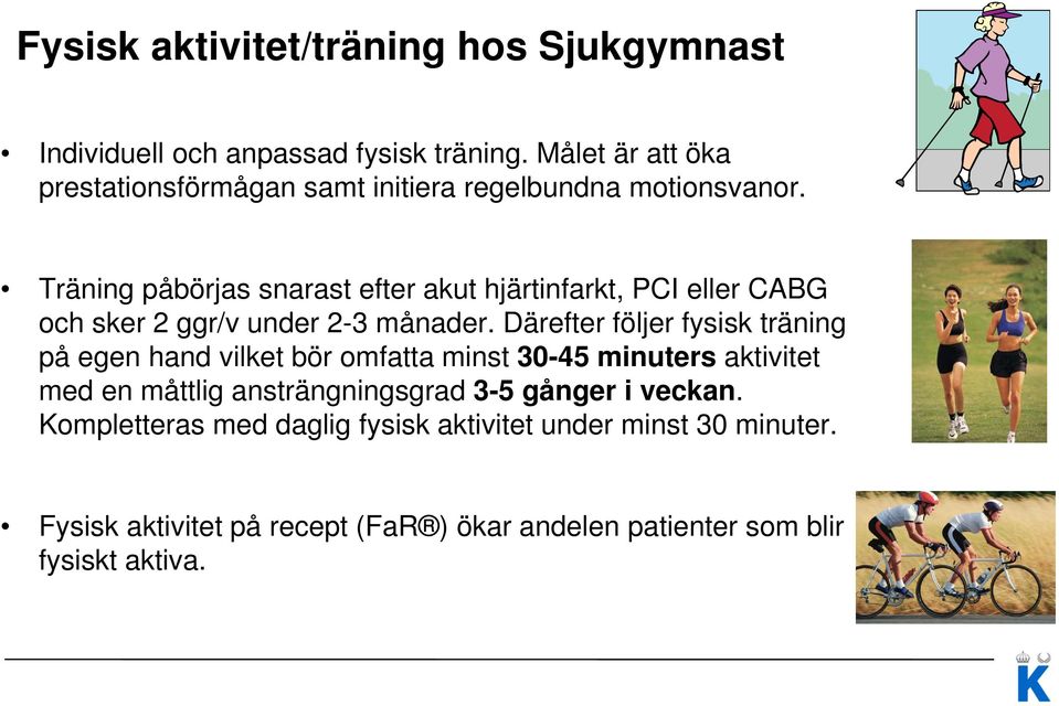 Träning påbörjas snarast efter akut hjärtinfarkt, PCI eller CABG och sker 2 ggr/v under 2-3 månader.