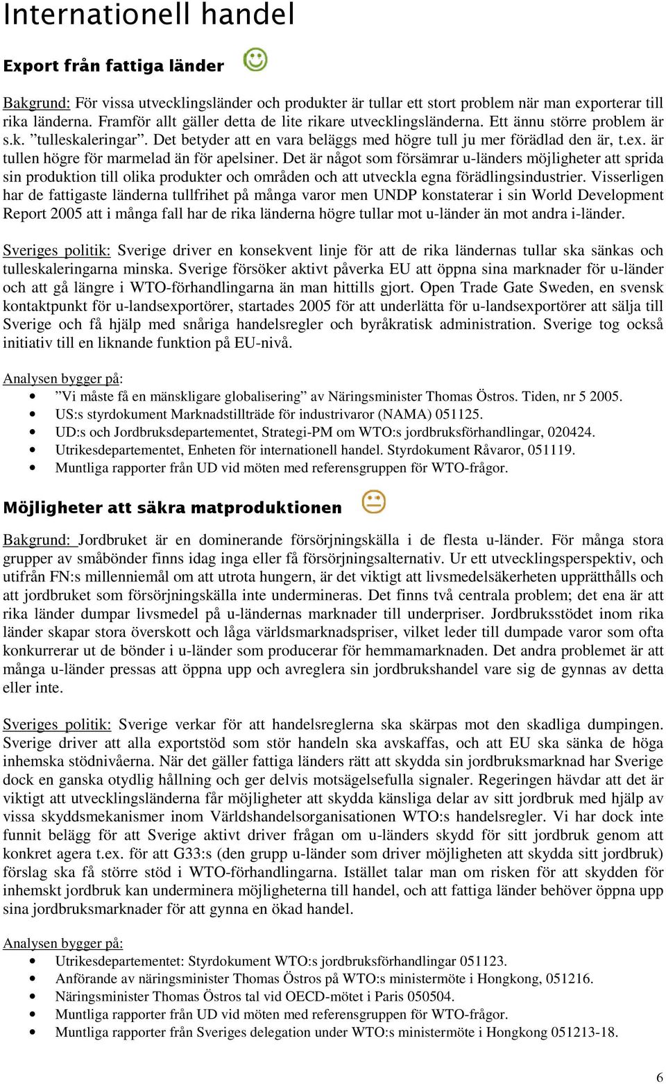 Det är något som försämrar u-länders möjligheter att sprida sin produktion till olika produkter och områden och att utveckla egna förädlingsindustrier.