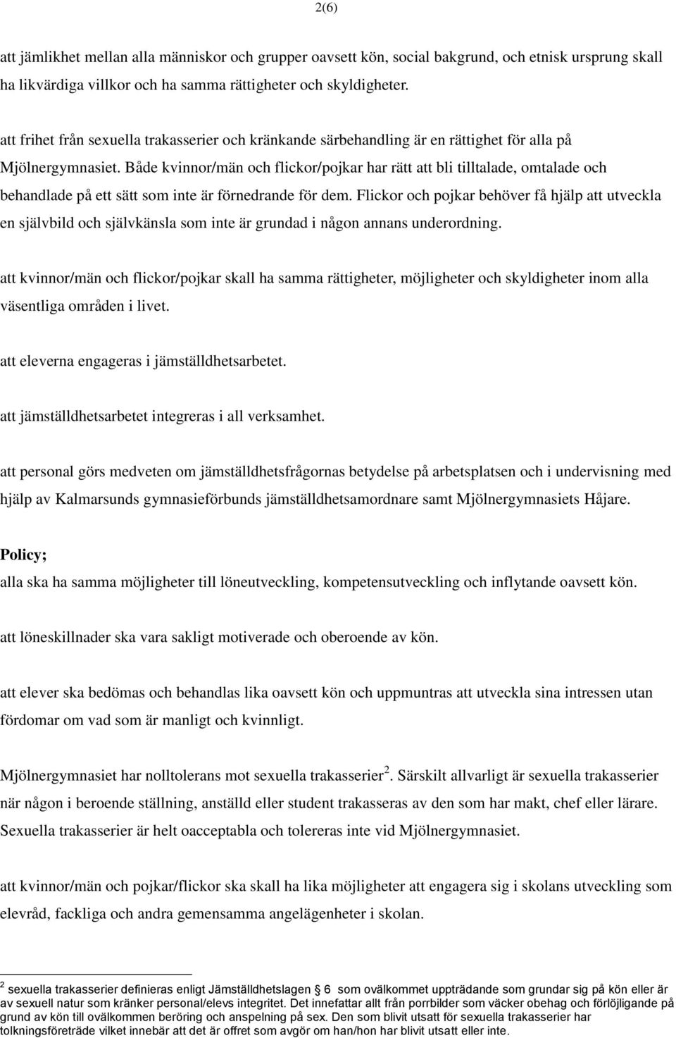 Både kvinnor/män och flickor/pojkar har rätt att bli tilltalade, omtalade och behandlade på ett sätt som inte är förnedrande för dem.