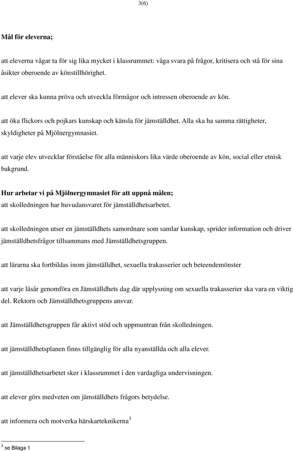 Alla ska ha samma rättigheter, skyldigheter på Mjölnergymnasiet. att varje elev utvecklar förståelse för alla människors lika värde oberoende av kön, social eller etnisk bakgrund.