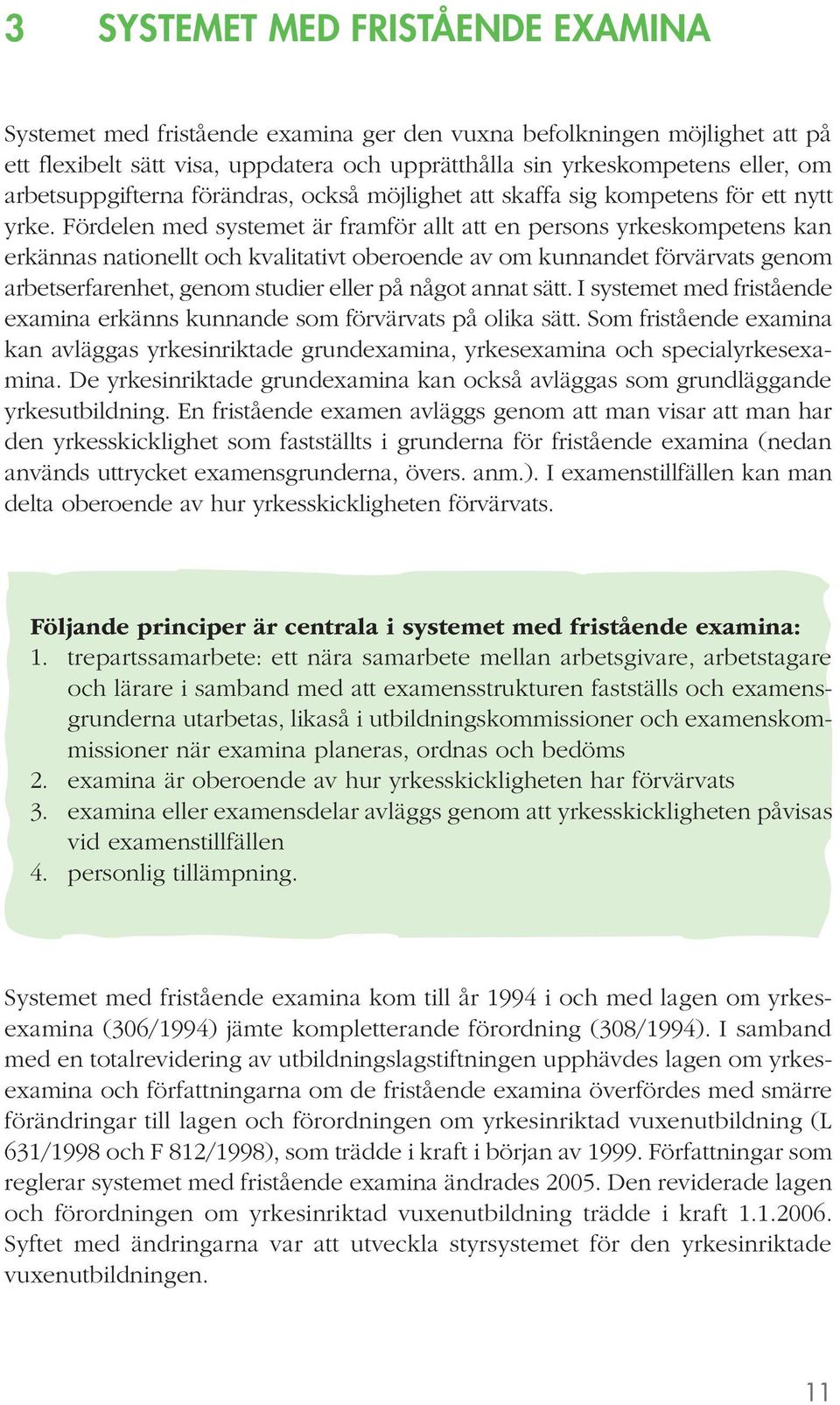 Fördelen med systemet är framför allt att en persons yrkeskompetens kan erkännas nationellt och kvalitativt oberoende av om kunnandet förvärvats genom arbetserfarenhet, genom studier eller på något