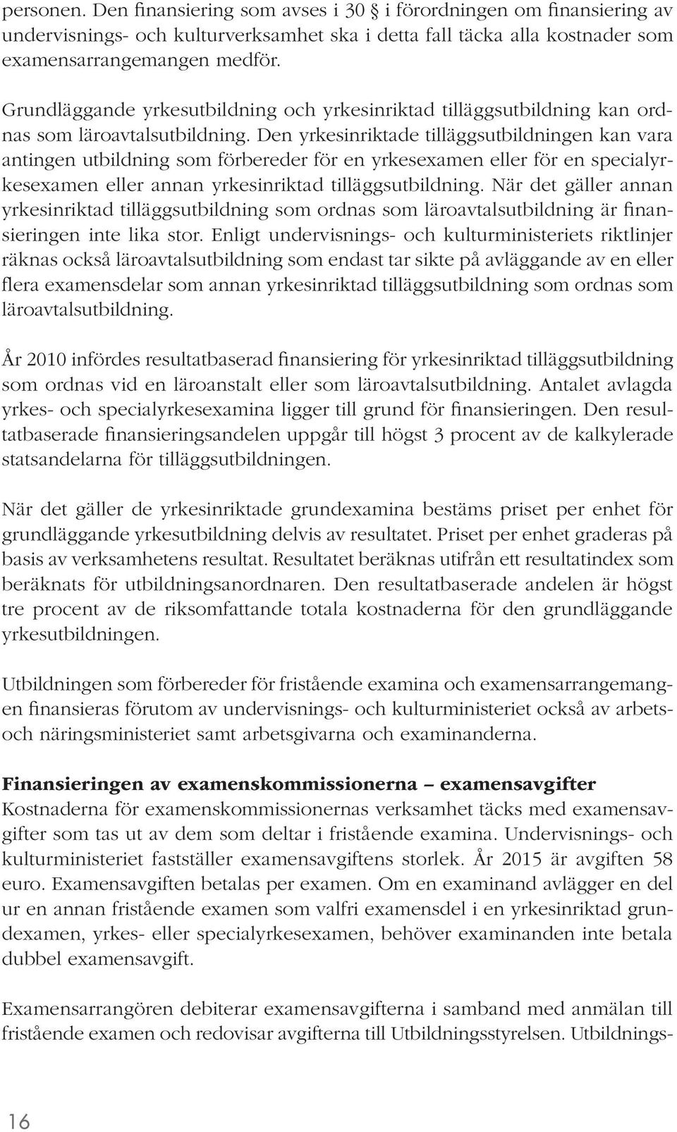 Den yrkesinriktade tilläggsutbildningen kan vara antingen utbildning som förbereder för en yrkesexamen eller för en specialyrkesexamen eller annan yrkesinriktad tilläggsutbildning.