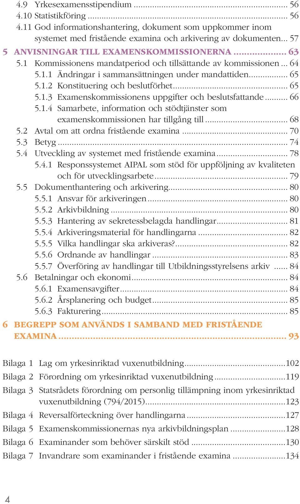 .. 65 5.1.3 Examenskommissionens uppgifter och beslutsfattande... 66 5.1.4 Samarbete, information och stödtjänster som examenskommissionen har tillgång till... 68 5.