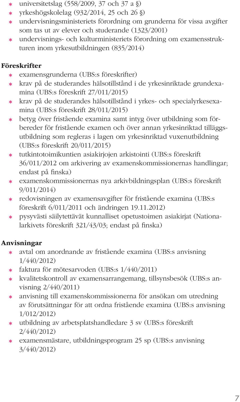 yrkesinriktade grundexamina (UBS:s föreskrift 27/011/2015) krav på de studerandes hälsotillstånd i yrkes- och specialyrkesexamina (UBS:s föreskrift 28/011/2015) betyg över fristående examina samt