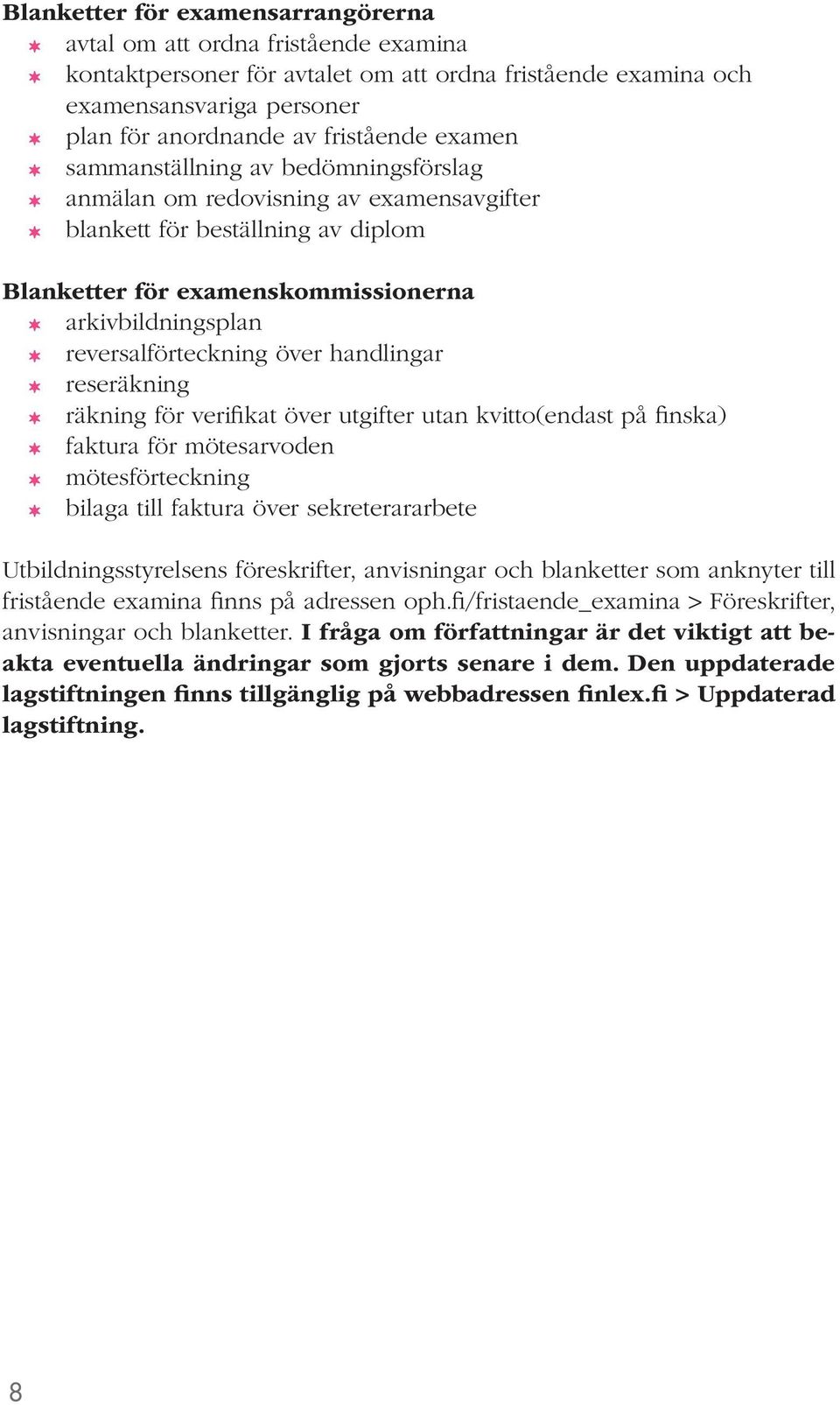 över handlingar reseräkning räkning för verifikat över utgifter utan kvitto(endast på finska) faktura för mötesarvoden mötesförteckning bilaga till faktura över sekreterararbete Utbildningsstyrelsens