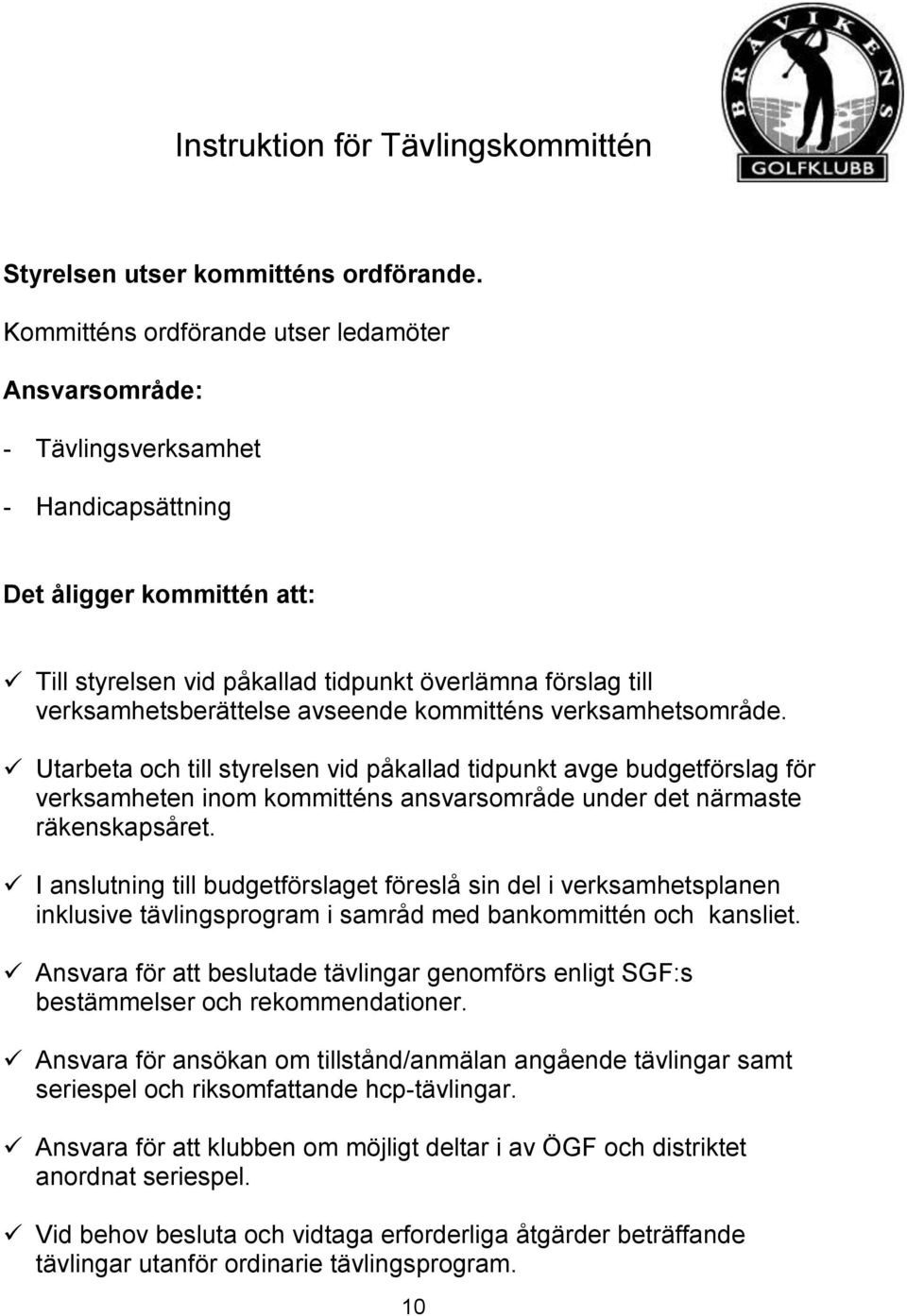 verksamhetsberättelse avseende kommitténs verksamhetsområde.