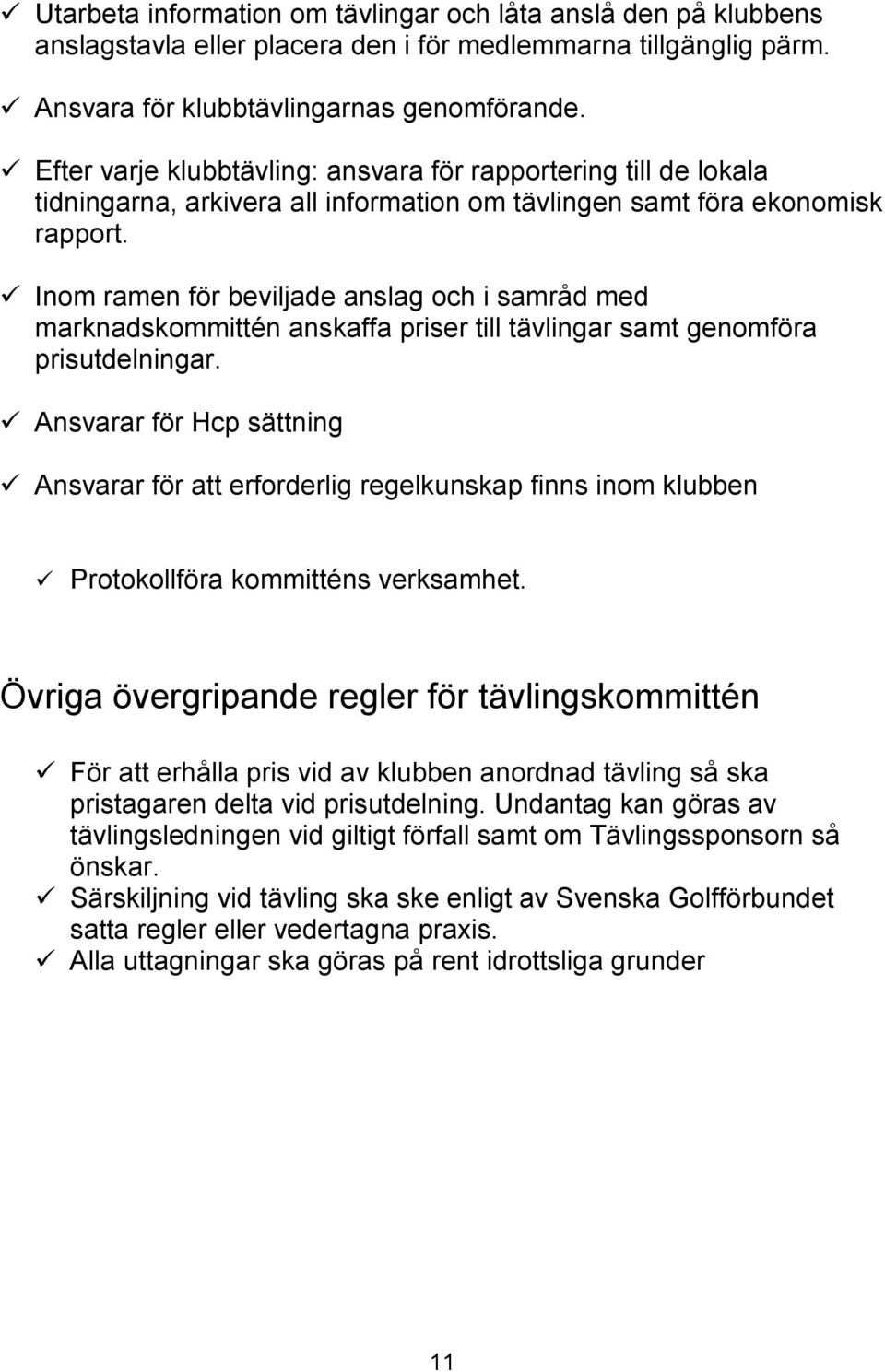 Inom ramen för beviljade anslag och i samråd med marknadskommittén anskaffa priser till tävlingar samt genomföra prisutdelningar.