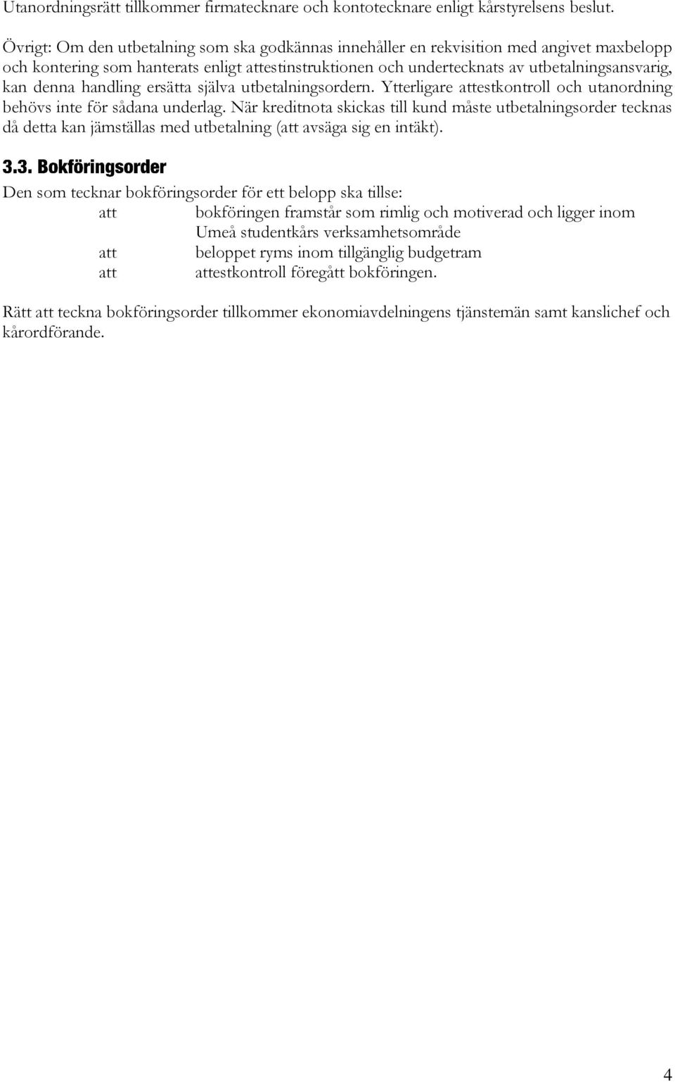 denna handling ersätta själva utbetalningsordern. Ytterligare attestkontroll och utanordning behövs inte för sådana underlag.