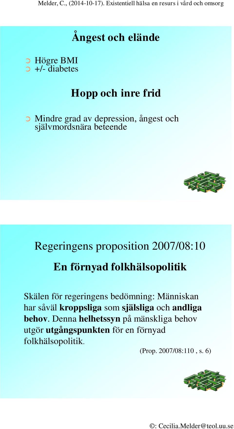 regeringens bedömning: Människan har såväl kroppsliga som själsliga och andliga behov.