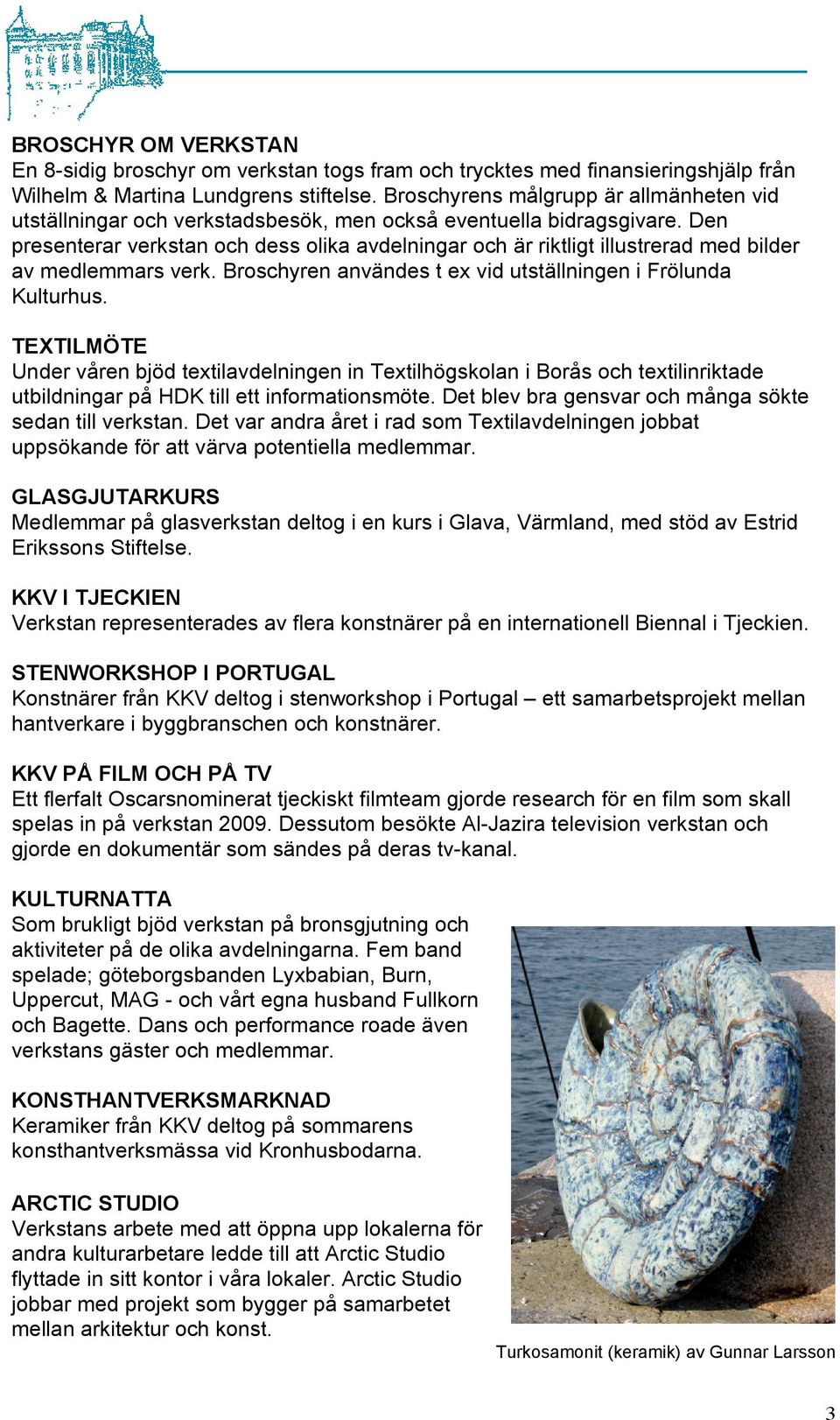 Den presenterar verkstan och dess olika avdelningar och är riktligt illustrerad med bilder av medlemmars verk. Broschyren användes t ex vid utställningen i Frölunda Kulturhus.