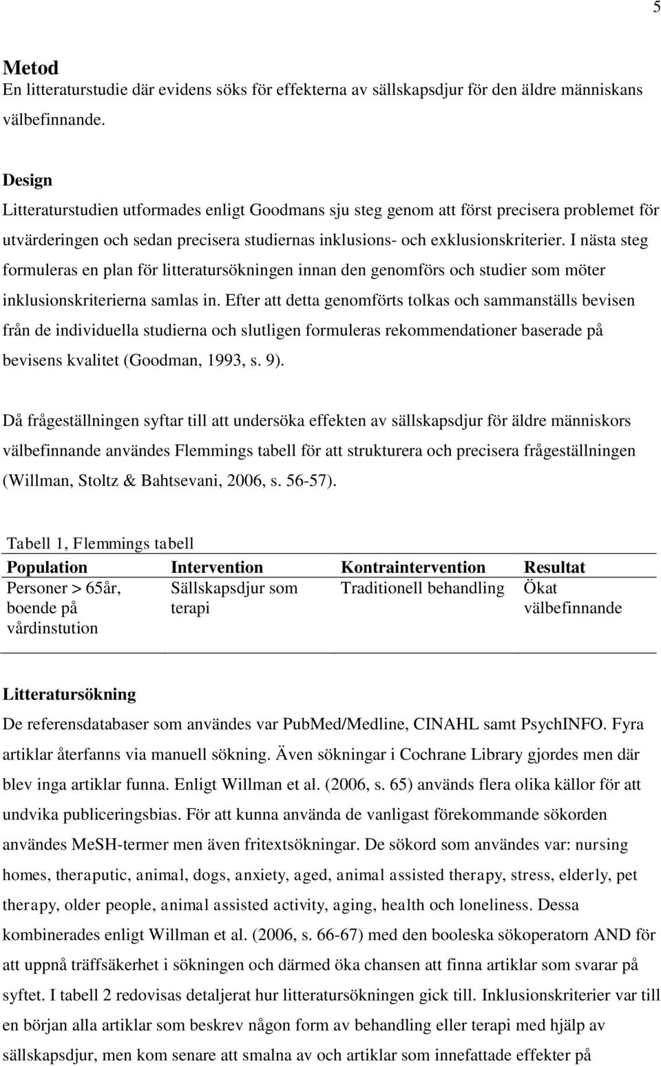 I nästa steg formuleras en plan för litteratursökningen innan den genomförs och studier som möter inklusionskriterierna samlas in.