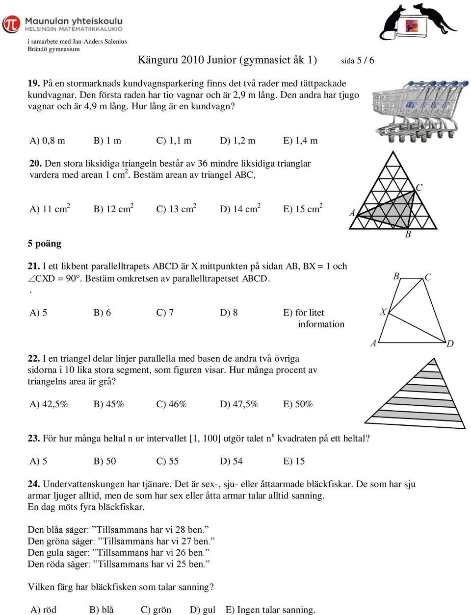 Den stora liksidiga triangeln består av 36 mindre liksidiga trianglar vardera med arean 1 cm 2. Bestäm arean av triangel ABC, A) 11 cm 2 B) 12 cm 2 C) 13 cm 2 D) 14 cm 2 E) 15 cm 2 5 poäng 21.