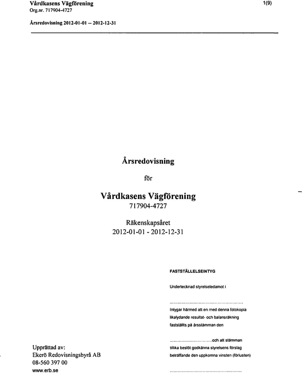 llkalydande resultat och balansräkning fastställts pä årsstämman den Upprättad av: Ekerö Redovisningsbyrå AB