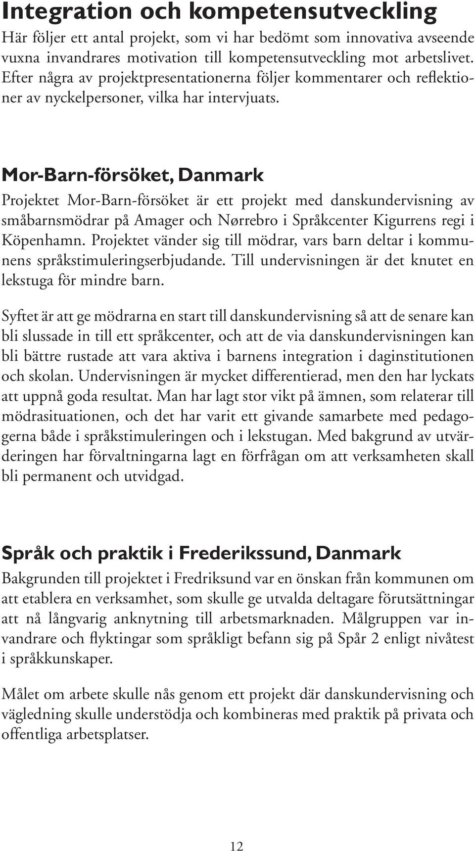 Mor-Barn-försöket, Danmark Projektet Mor-Barn-försöket är ett projekt med danskundervisning av småbarnsmödrar på Amager och Nørrebro i Språkcenter Kigurrens regi i Köpenhamn.