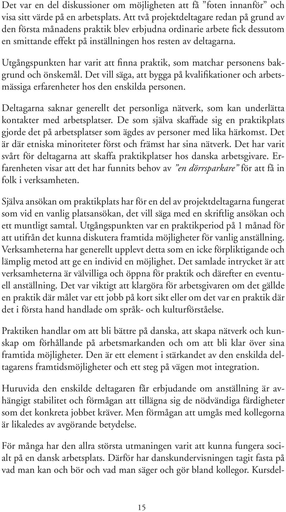 Utgångspunkten har varit att finna praktik, som matchar personens bakgrund och önskemål. Det vill säga, att bygga på kvalifikationer och arbetsmässiga erfarenheter hos den enskilda personen.