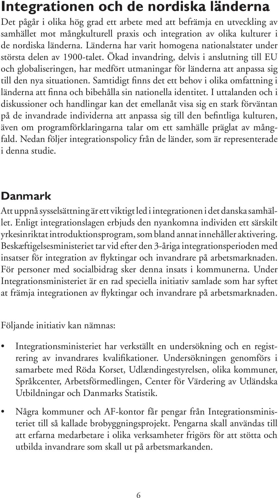 Ökad invandring, delvis i anslutning till EU och globaliseringen, har medfört utmaningar för länderna att anpassa sig till den nya situationen.