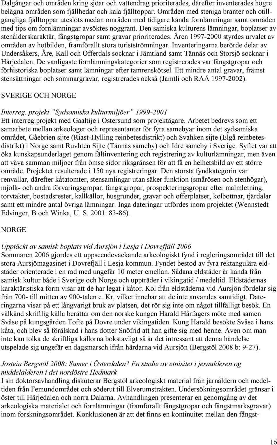 Den samiska kulturens lämningar, boplatser av stenålderskaraktär, fångstgropar samt gravar prioriterades. Åren 1997-2000 styrdes urvalet av områden av hotbilden, framförallt stora turistströmningar.