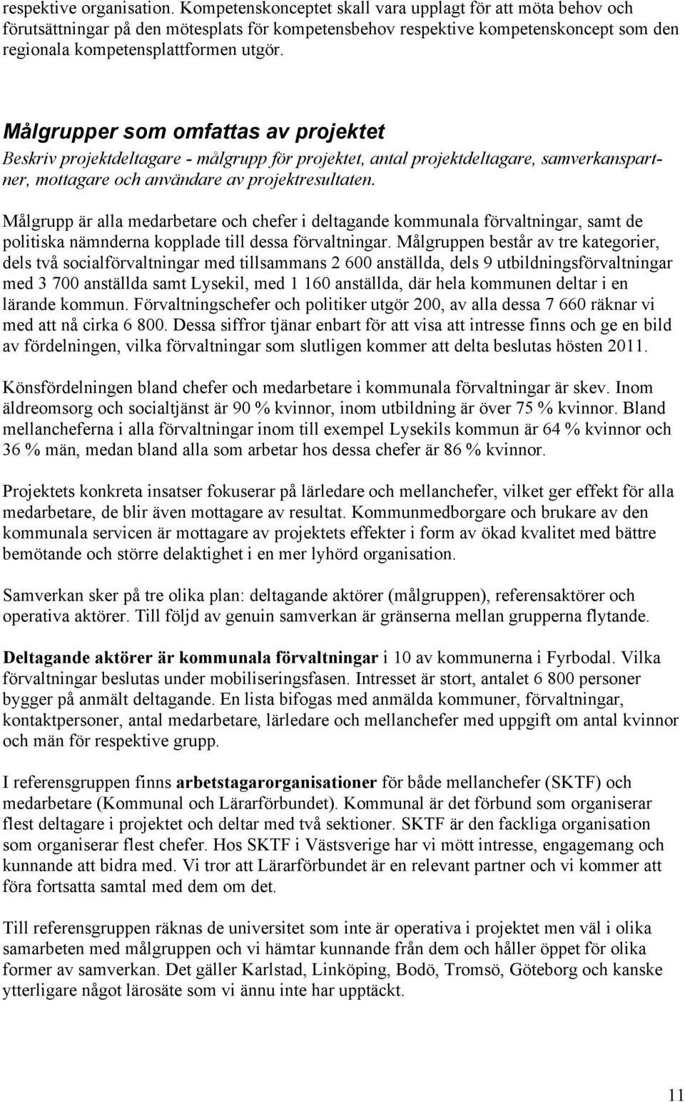 Målgrupper som omfattas av projektet Beskriv projektdeltagare - målgrupp för projektet, antal projektdeltagare, samverkanspartner, mottagare och användare av projektresultaten.