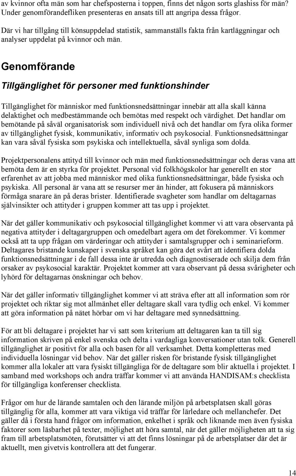 Genomförande Tillgänglighet för personer med funktionshinder Tillgänglighet för människor med funktionsnedsättningar innebär att alla skall känna delaktighet och medbestämmande och bemötas med