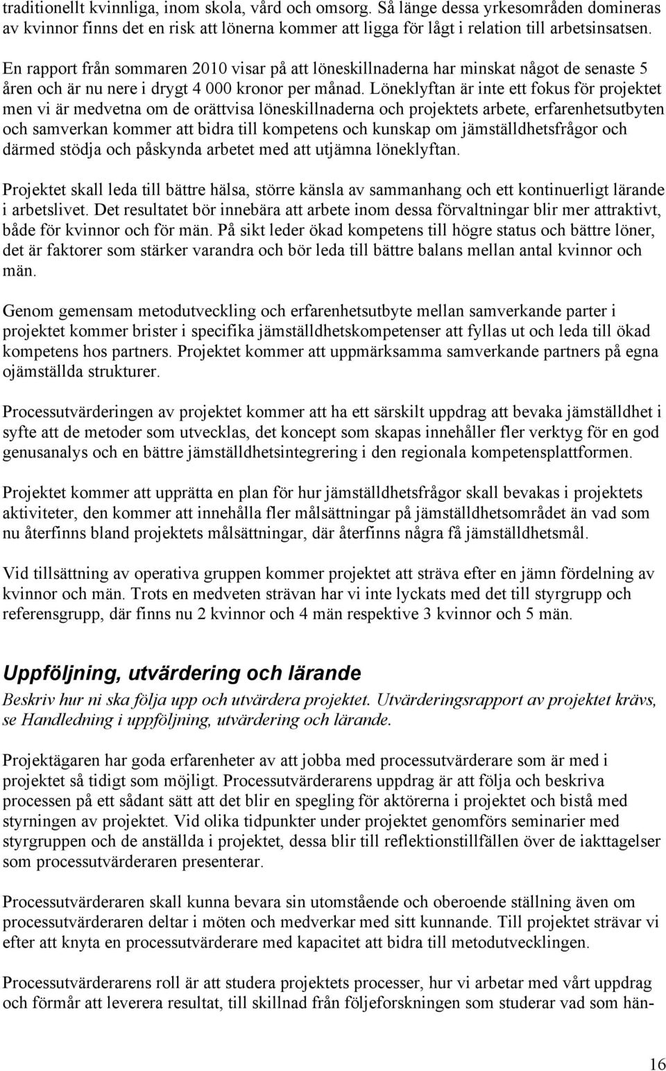 Löneklyftan är inte ett fokus för projektet men vi är medvetna om de orättvisa löneskillnaderna och projektets arbete, erfarenhetsutbyten och samverkan kommer att bidra till kompetens och kunskap om