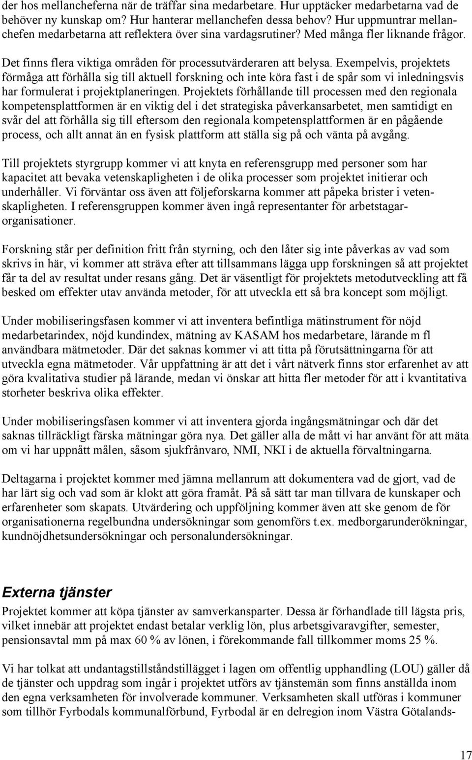 Exempelvis, projektets förmåga att förhålla sig till aktuell forskning och inte köra fast i de spår som vi inledningsvis har formulerat i projektplaneringen.
