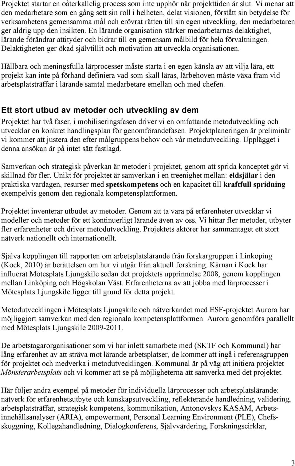 medarbetaren ger aldrig upp den insikten. En lärande organisation stärker medarbetarnas delaktighet, lärande förändrar attityder och bidrar till en gemensam målbild för hela förvaltningen.
