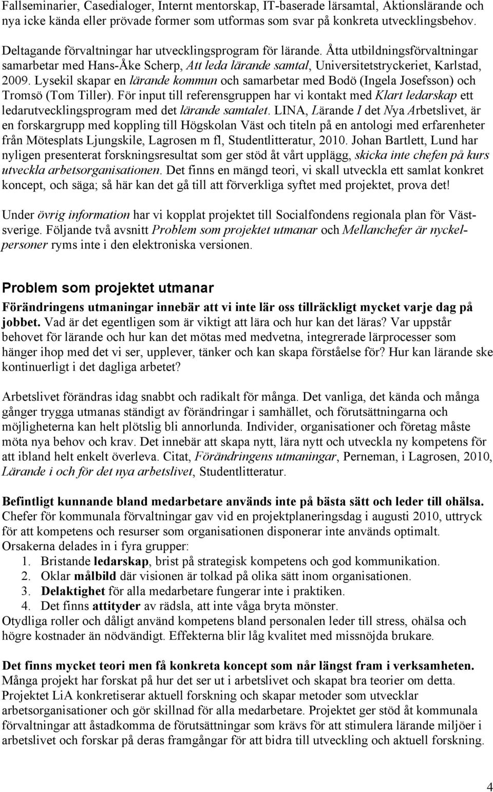 Lysekil skapar en lärande kommun och samarbetar med Bodö (Ingela Josefsson) och Tromsö (Tom Tiller).