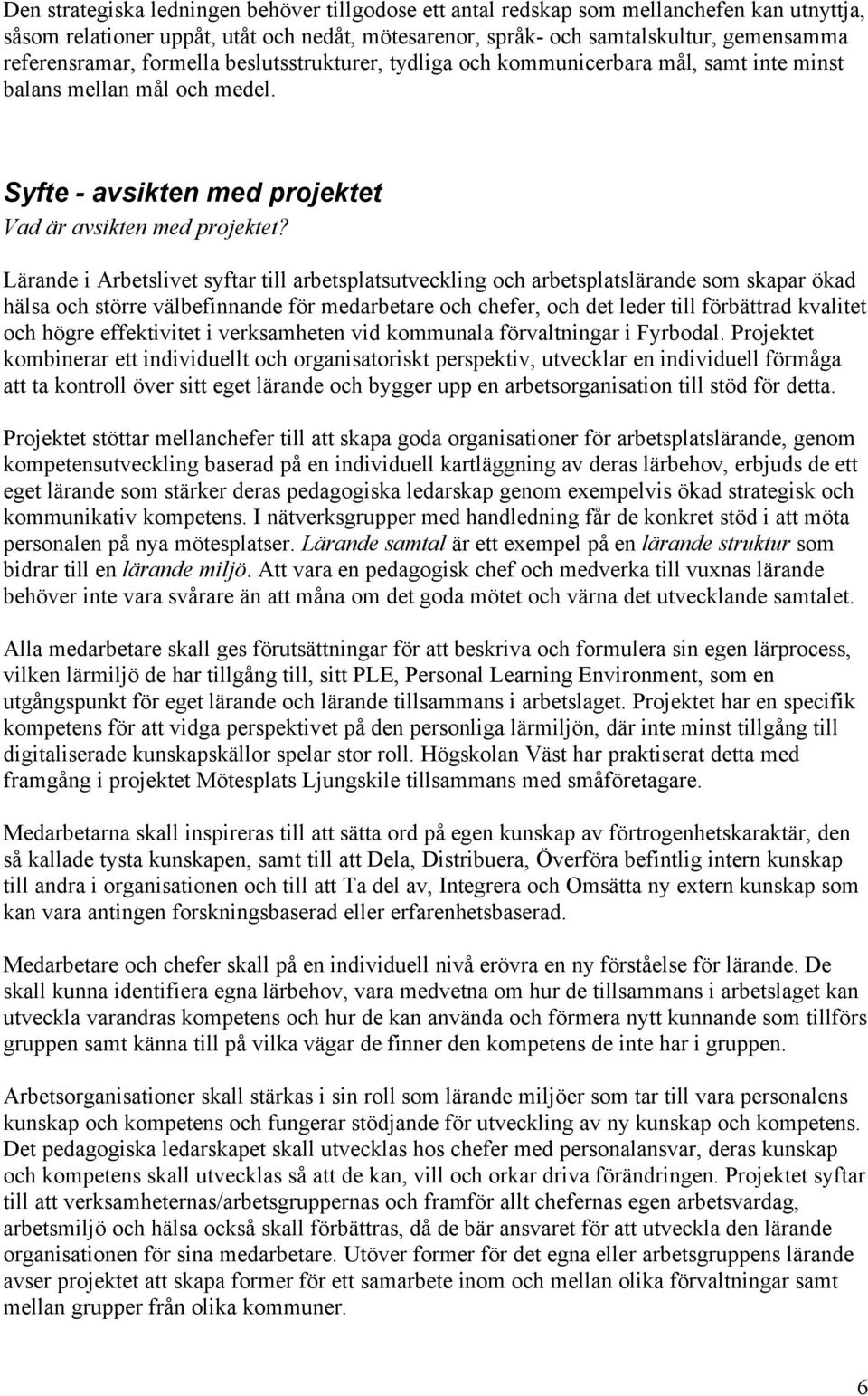 Lärande i Arbetslivet syftar till arbetsplatsutveckling och arbetsplatslärande som skapar ökad hälsa och större välbefinnande för medarbetare och chefer, och det leder till förbättrad kvalitet och