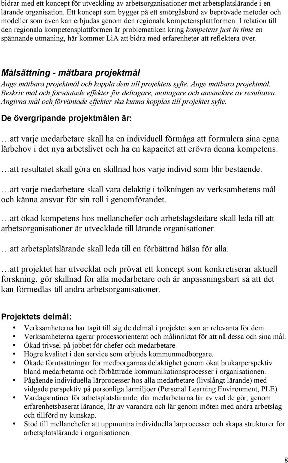 I relation till den regionala kompetensplattformen är problematiken kring kompetens just in time en spännande utmaning, här kommer LiA att bidra med erfarenheter att reflektera över.