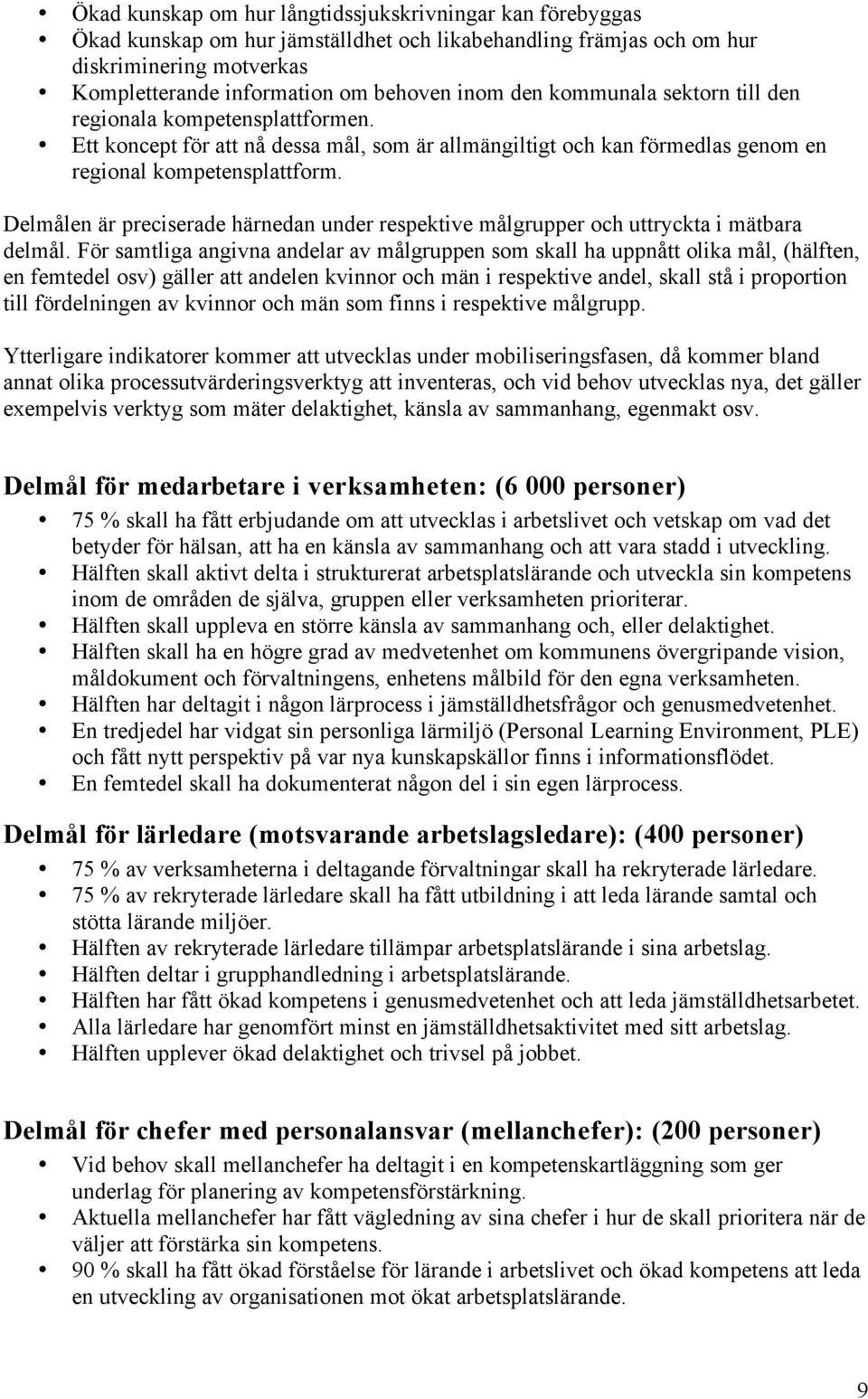 Delmålen är preciserade härnedan under respektive målgrupper och uttryckta i mätbara delmål.