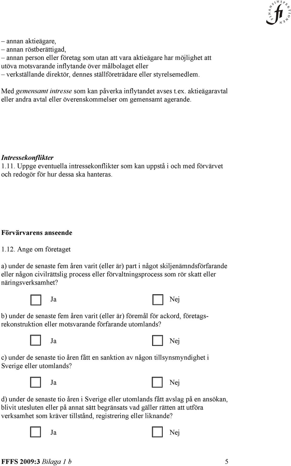 Intressekonflikter 1.11. Uppge eventuella intressekonflikter som kan uppstå i och med förvärvet och redogör för hur dessa ska hanteras. Förvärvarens anseende 1.12.