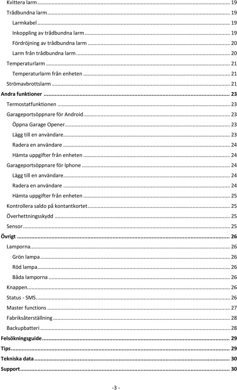 .. 23 Radera en användare... 24 Hämta uppgifter från enheten... 24 Garageportsöppnare för Iphone... 24 Lägg till en användare... 24 Radera en användare... 24 Hämta uppgifter från enheten... 25 Kontrollera saldo på kontantkortet.