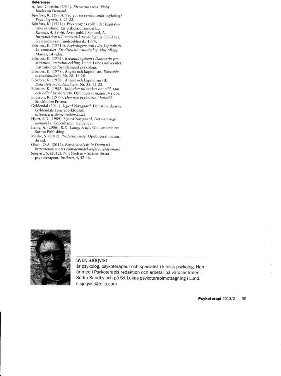Gyldendals samfundsbibliotek, 1,97 4. Bjorfors, K. (1971b). Psykologens roll i det kapitalistiska samhallet. Ett diskussionsunderlag, plus tilliigg. Manus, [4 sidor. Bjor{ors, K. (1.972).