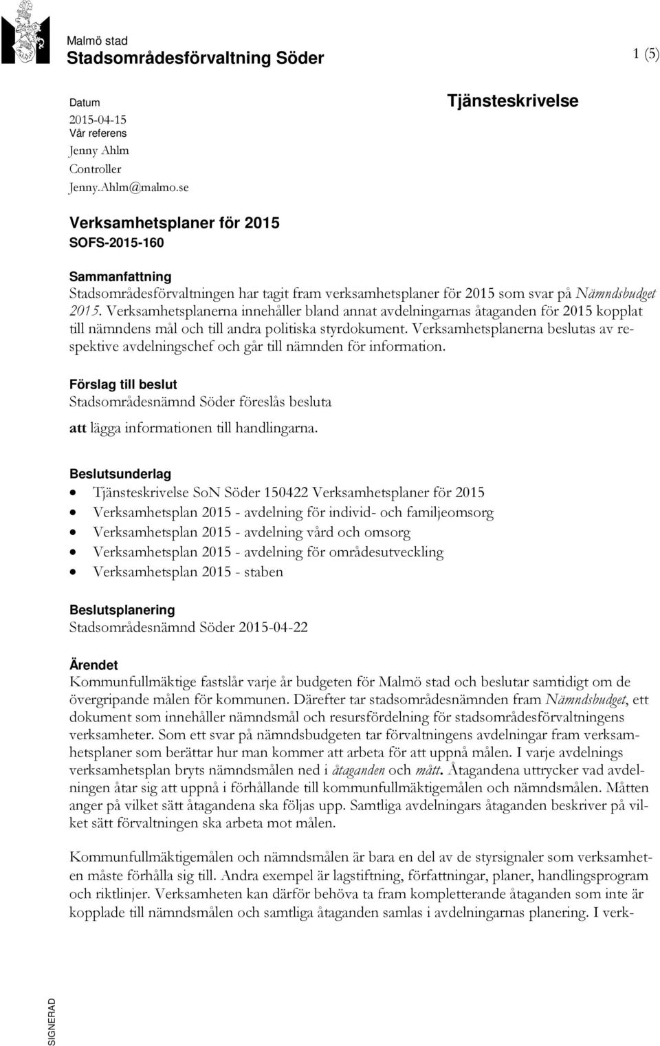 Verksamhetsplanerna innehåller bland annat avdelningarnas åtaganden för 2015 kopplat till nämndens mål och till andra politiska styrdokument.