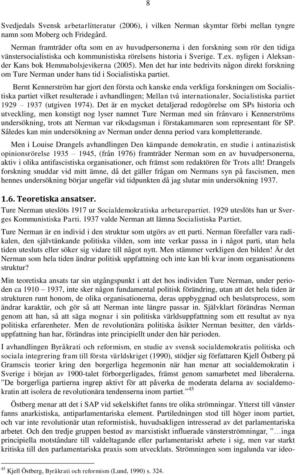 nyligen i Aleksander Kans bok Hemmabolsjevikerna (2005). Men det har inte bedrivits någon direkt forskning om Ture Nerman under hans tid i Socialistiska partiet.