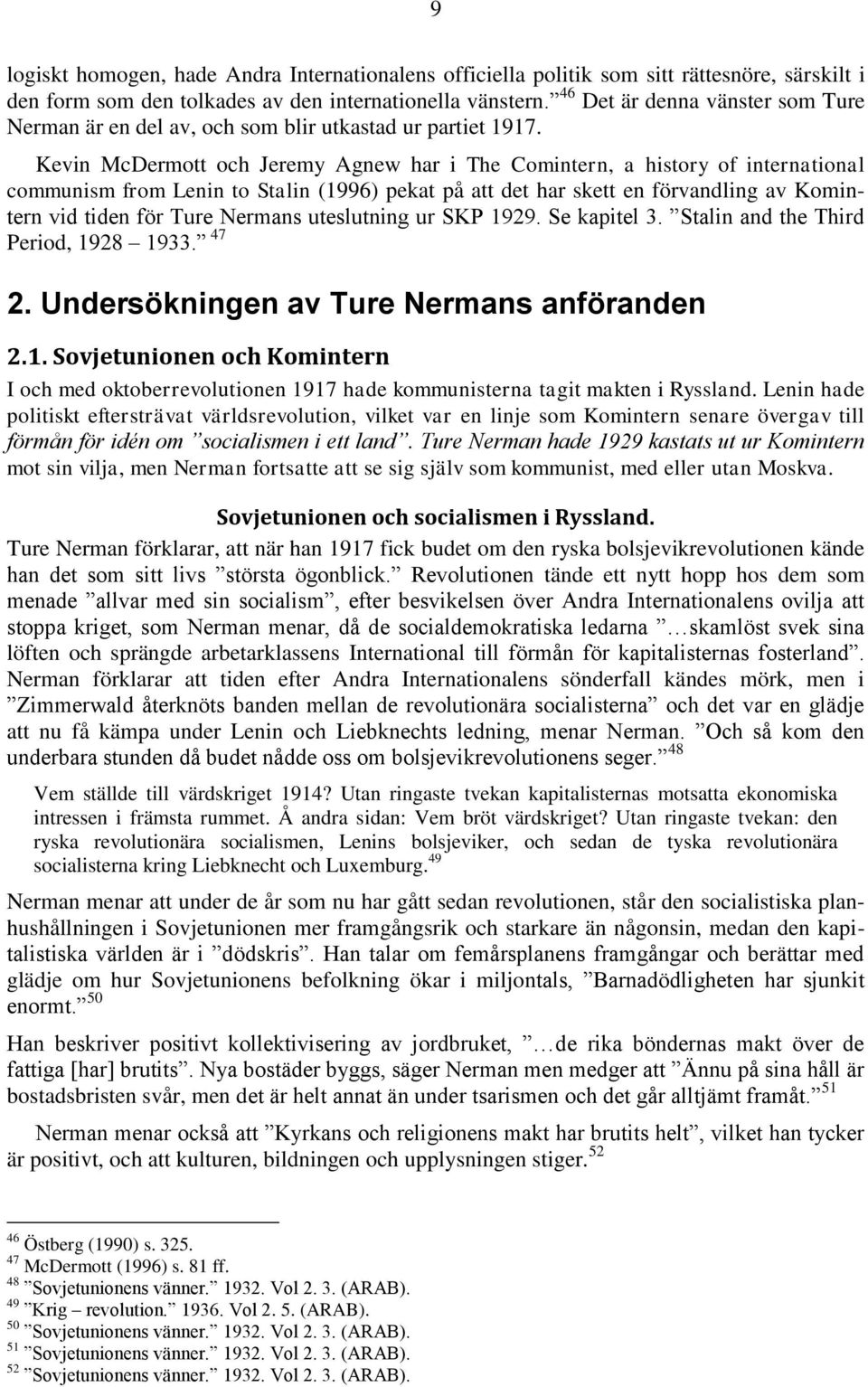 Kevin McDermott och Jeremy Agnew har i The Comintern, a history of international communism from Lenin to Stalin (1996) pekat på att det har skett en förvandling av Komintern vid tiden för Ture