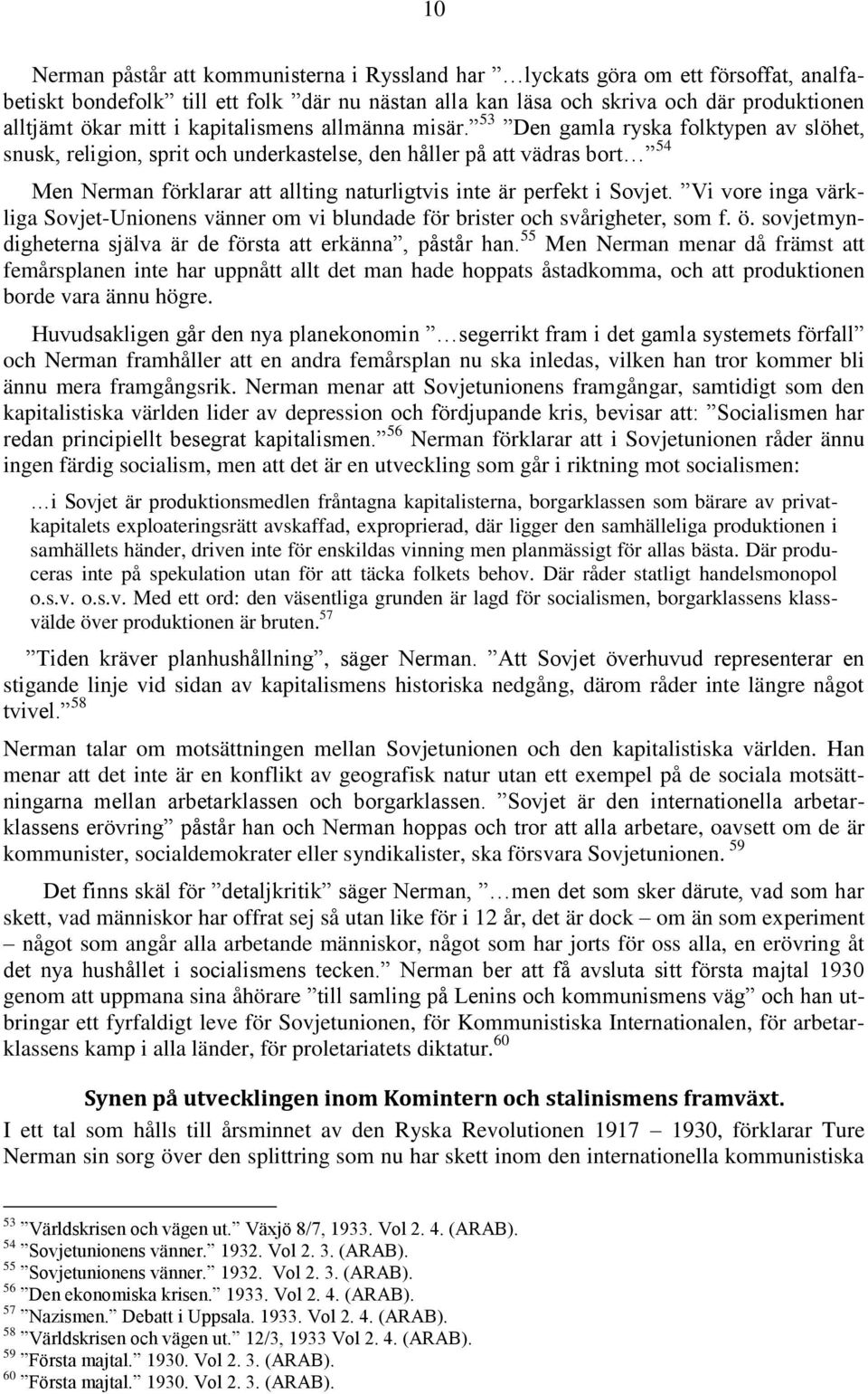 53 Den gamla ryska folktypen av slöhet, snusk, religion, sprit och underkastelse, den håller på att vädras bort 54 Men Nerman förklarar att allting naturligtvis inte är perfekt i Sovjet.