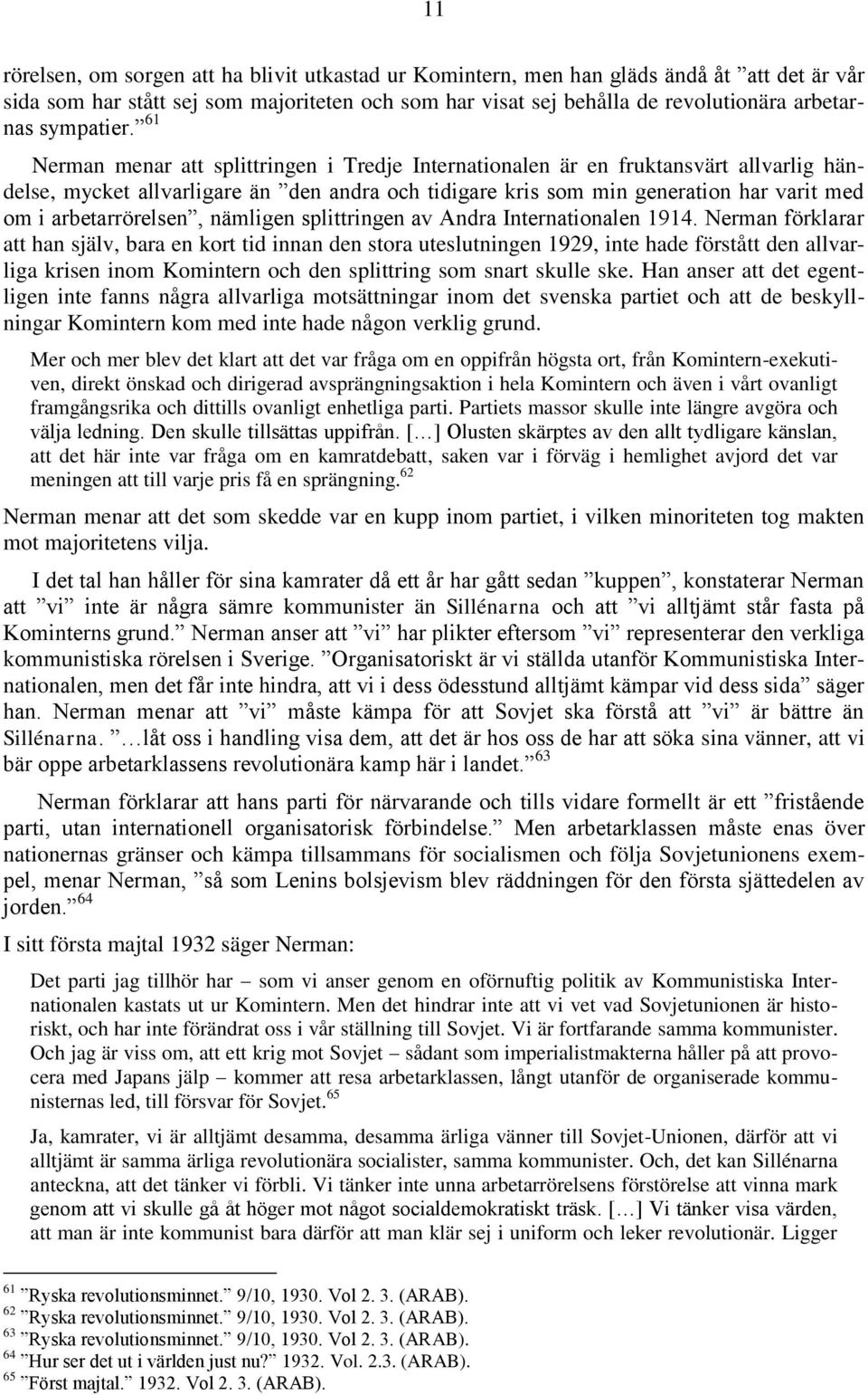 61 Nerman menar att splittringen i Tredje Internationalen är en fruktansvärt allvarlig händelse, mycket allvarligare än den andra och tidigare kris som min generation har varit med om i