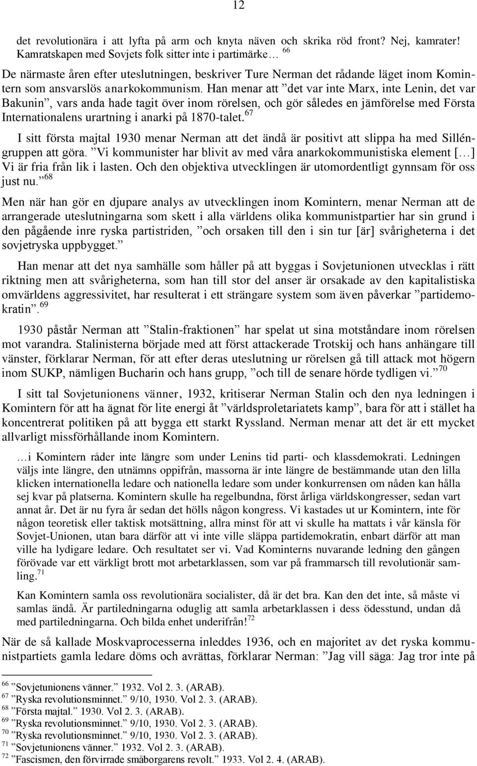 Han menar att det var inte Marx, inte Lenin, det var Bakunin, vars anda hade tagit över inom rörelsen, och gör således en jämförelse med Första Internationalens urartning i anarki på 1870-talet.