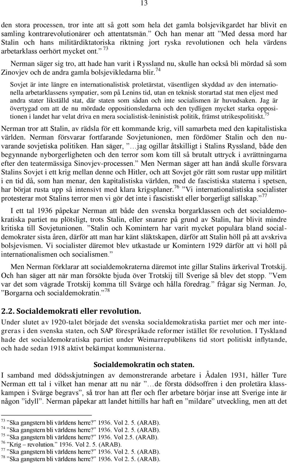 73 Nerman säger sig tro, att hade han varit i Ryssland nu, skulle han också bli mördad så som Zinovjev och de andra gamla bolsjevikledarna blir.