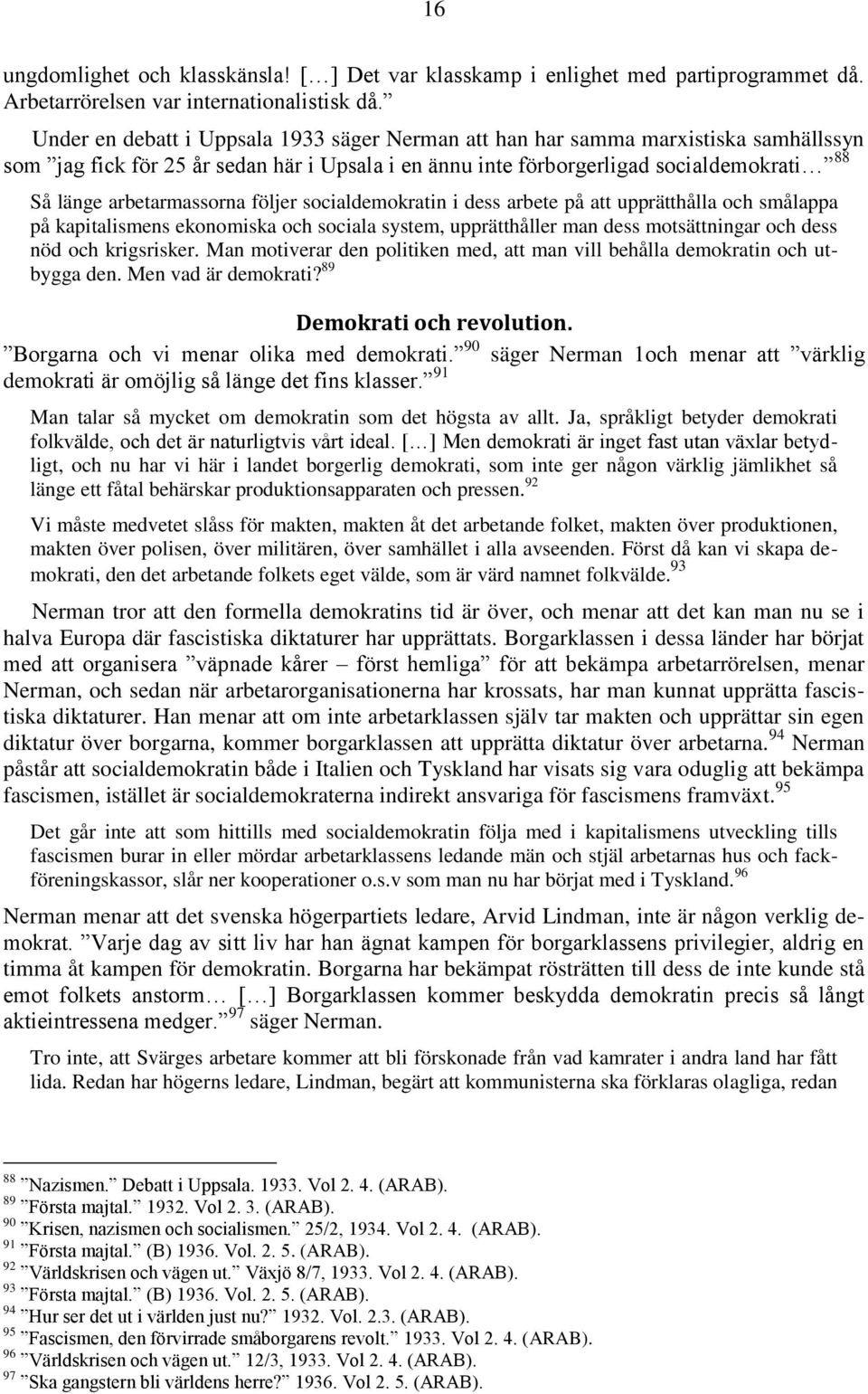 arbetarmassorna följer socialdemokratin i dess arbete på att upprätthålla och smålappa på kapitalismens ekonomiska och sociala system, upprätthåller man dess motsättningar och dess nöd och