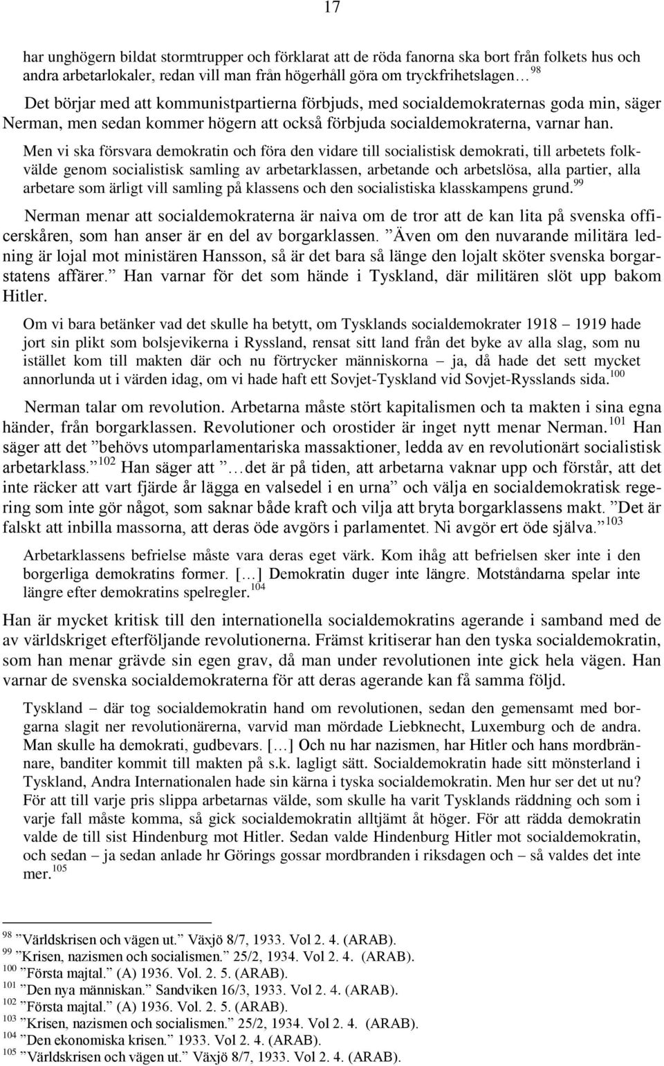 Men vi ska försvara demokratin och föra den vidare till socialistisk demokrati, till arbetets folkvälde genom socialistisk samling av arbetarklassen, arbetande och arbetslösa, alla partier, alla