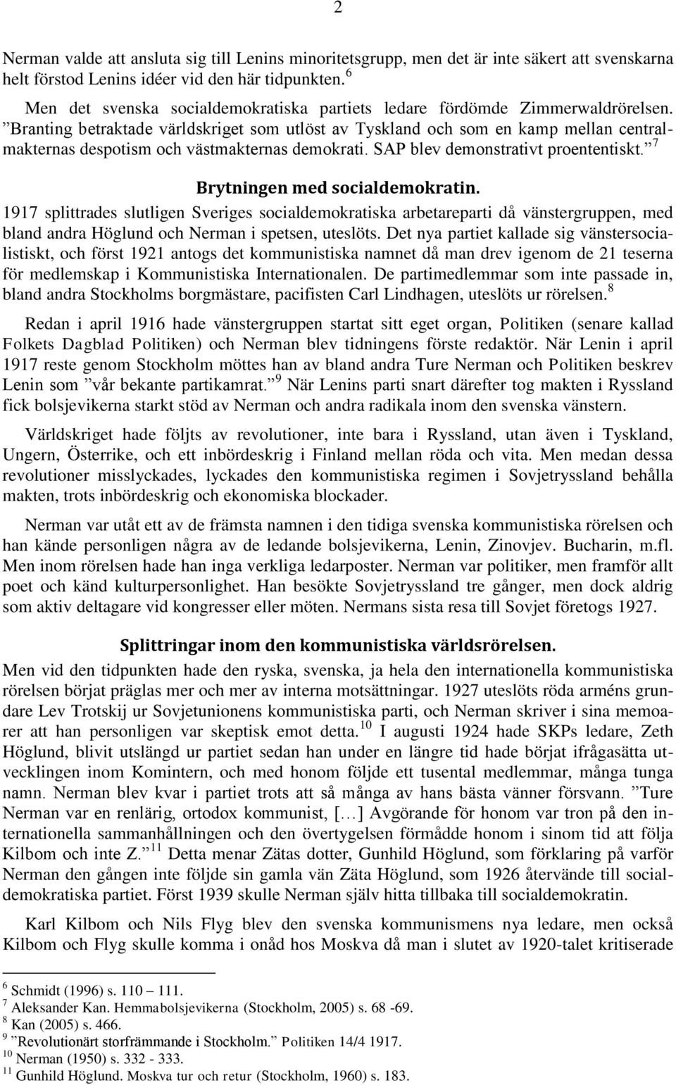Branting betraktade världskriget som utlöst av Tyskland och som en kamp mellan centralmakternas despotism och västmakternas demokrati. SAP blev demonstrativt proententiskt.